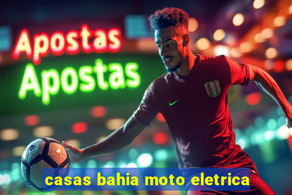 casas bahia moto eletrica